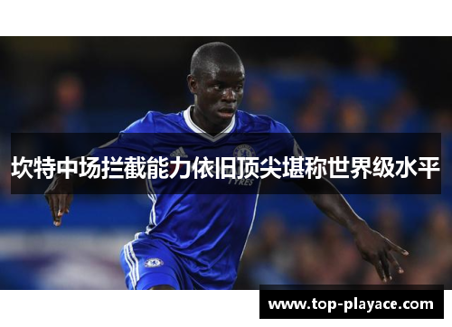 坎特中场拦截能力依旧顶尖堪称世界级水平 坎特中场拦截能力依旧顶尖堪称世界级水平