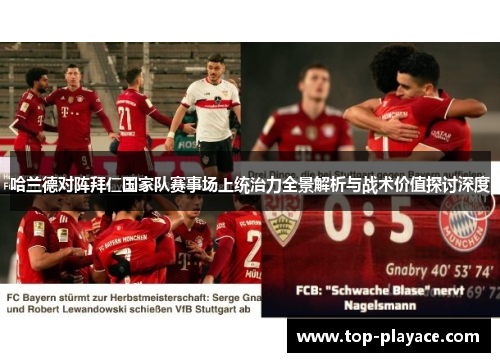 哈兰德对阵拜仁国家队赛事场上统治力全景解析与战术价值探讨深度